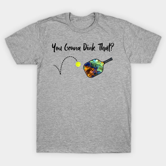 Pickleball - You Gonna Dink That T-Shirt by numpdog